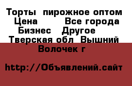 Торты, пирожное оптом › Цена ­ 20 - Все города Бизнес » Другое   . Тверская обл.,Вышний Волочек г.